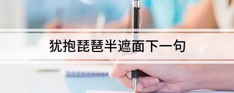 犹抱琵琶半遮面下一句