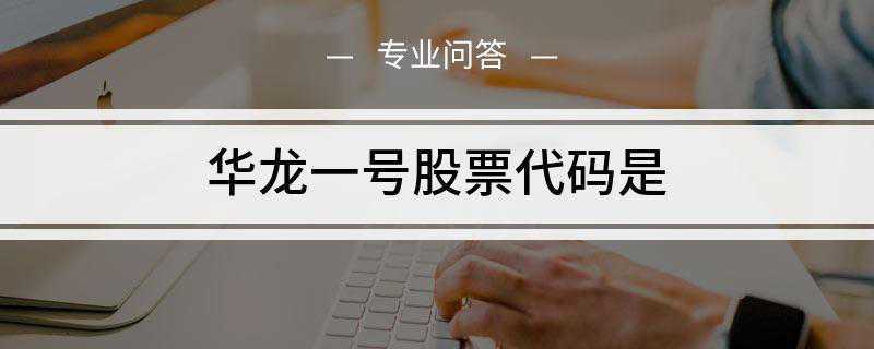 华龙一号股票代码是是什么