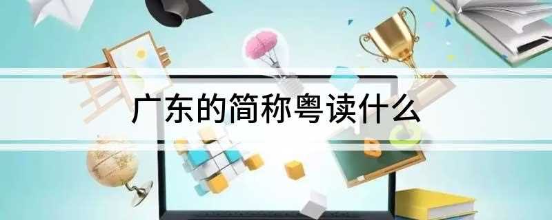 广东的简称粤读什么(广东和广东有什么区别)