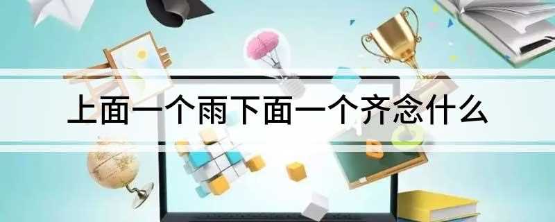 上面一个雨下面一个齐念什么