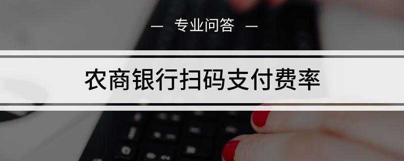 农商银行扫码支付费率是多少(农商银行扫码支付费率0)