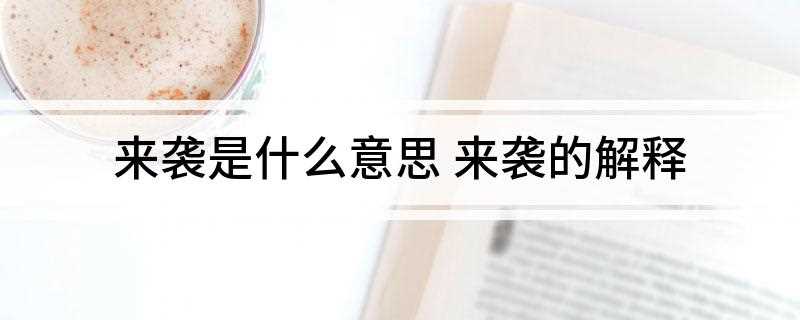 来袭是什么意思(来袭的意思:军事上指出其不意地打击:遭台风来袭)