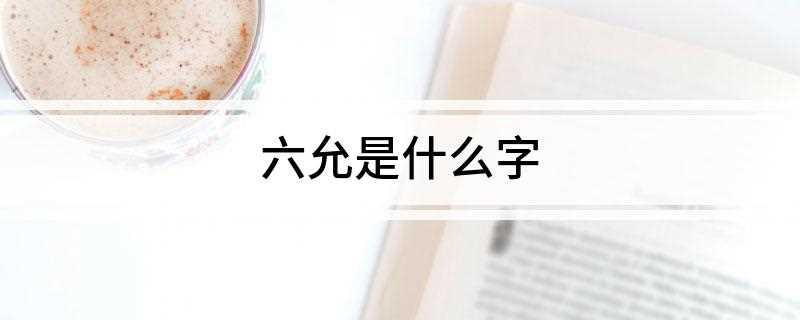 六允是什么字