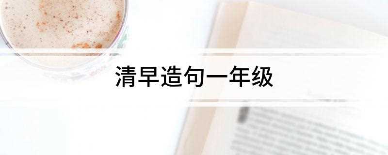 清早造句一年级