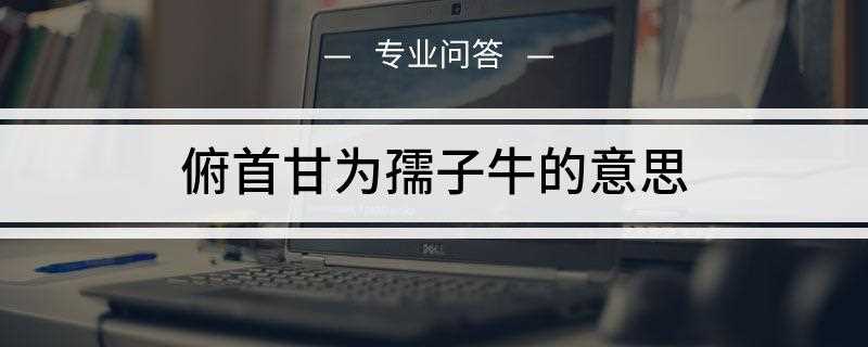 俯首甘为孺子牛的意思是什么
