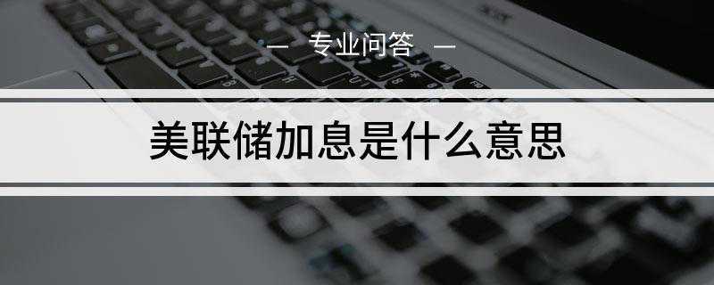美联储加息是什么意思