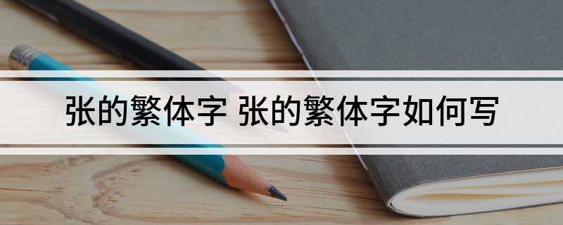 张的繁体字 张的繁体字如何写(张姓在宋版《百家姓》位列第24位)