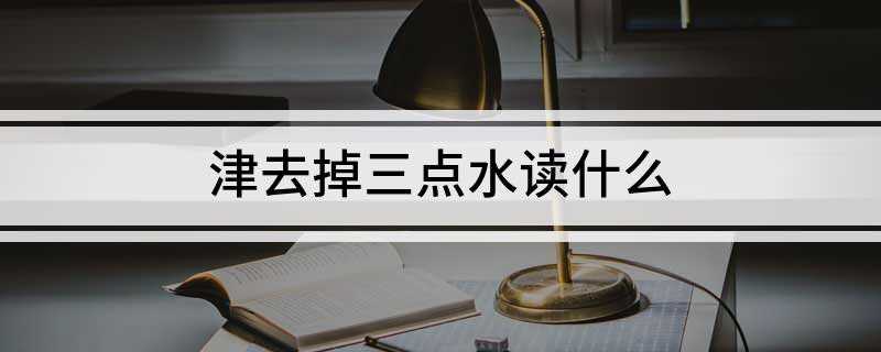 津去掉三点水读什么(古汉语助词:“津”去掉三点水念)