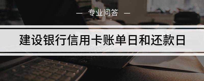 建设银行信用卡账单日和还款日(建行信用卡可供选择的账单日)