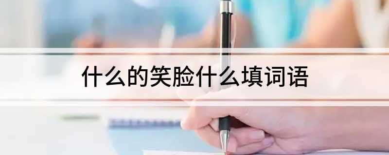 什么的笑脸什么填词语