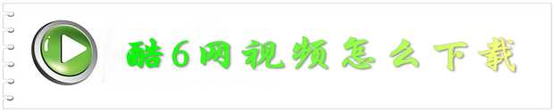 酷6网视频怎么下载(酷6网上的视频下载方法)