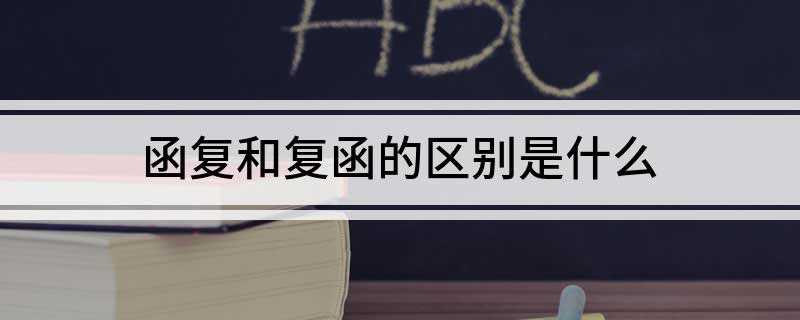函复和复函的区别是什么(复函和运用场合有什么区别)