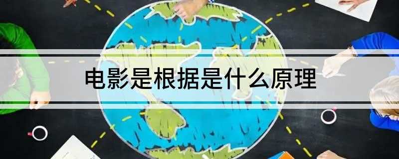 电影是根据是什么原理(电影和电影的区别有哪些)