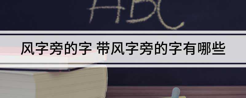 风字旁的字 带风字旁的字有哪些(气压分布不均匀而产生的空气流动的现象)