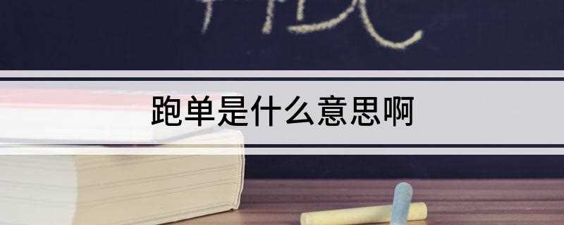 跑单是什么意思啊(跑单就是逃避责任的意思)