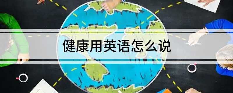健康用英语怎么说