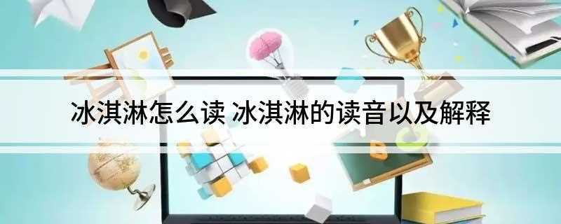 冰淇淋怎么读