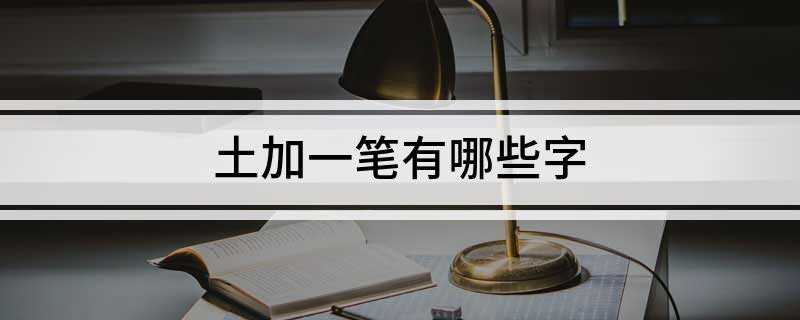 土加一笔有哪些字