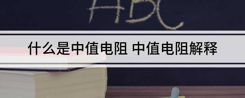 什么是中值电阻(中值电阻是分析多用表问题时常提到的一个概念)