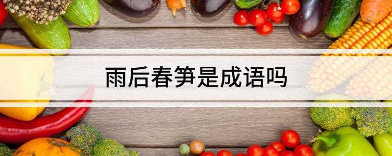 雨后春笋是成语吗