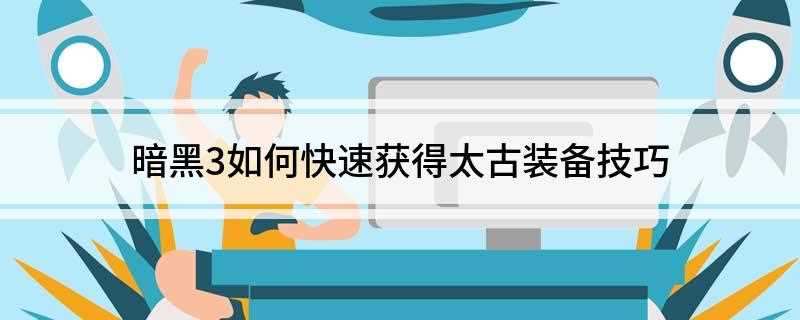 暗黑3如何快速获得太古装备技巧