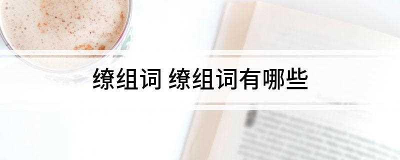 缭组词 缭组词有哪些(眼花缭乱、掉缭、回缭、缭缭、支缭、曲等)