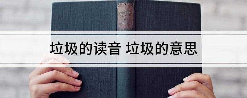 垃圾的读音 垃圾的意思(垃圾分类是什么有什么优势)