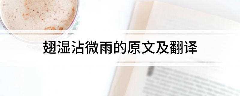 翅湿沾微雨的原文及翻译(翅湿沾微雨下一句:泥香带落花)