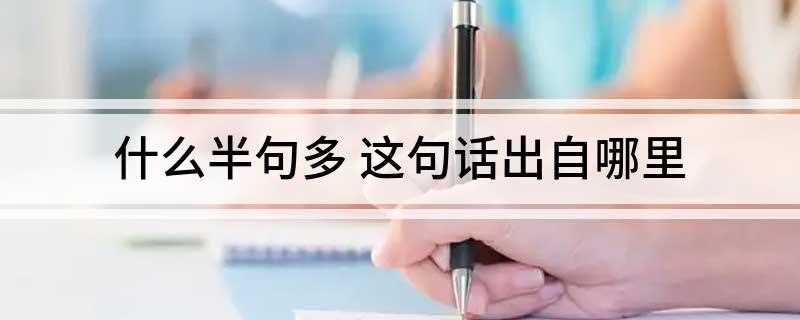 什么半句多 这句话出自哪里(话不投机半句多的意思)