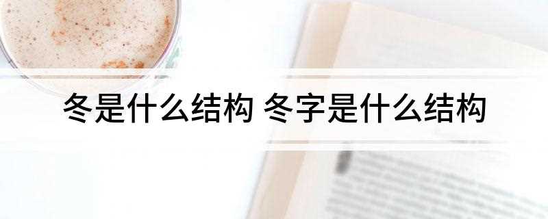 冬是什么结构 冬字是什么结构