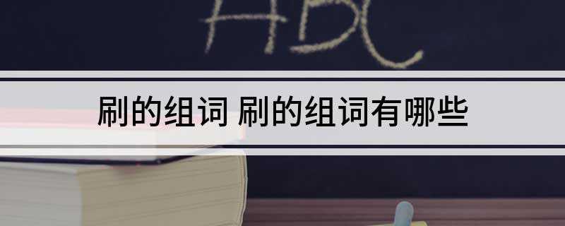 刷的组词 刷的组词有哪些