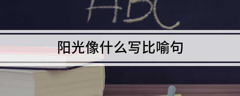 阳光像什么写比喻句