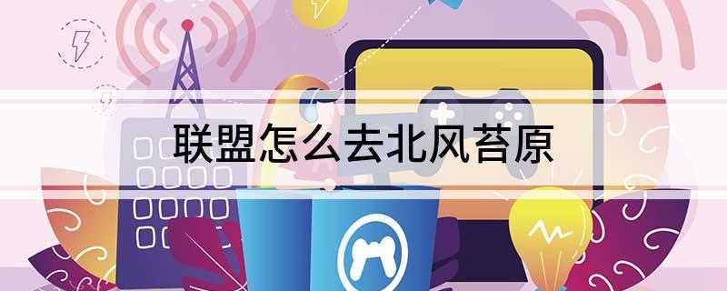 联盟怎么去北风苔原(魔兽世界联盟到北风苔原的路线介绍)