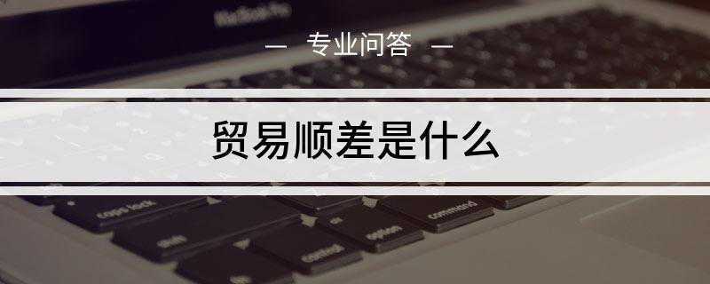 贸易顺差是什么(贸易顺差和逆差反映的区别)
