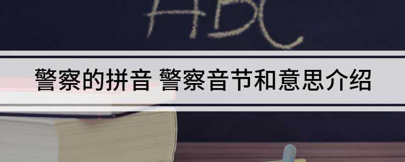 警察的拼音 警察音节和意思介绍