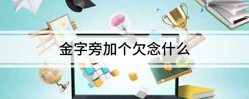 金字旁加个欠的读音
