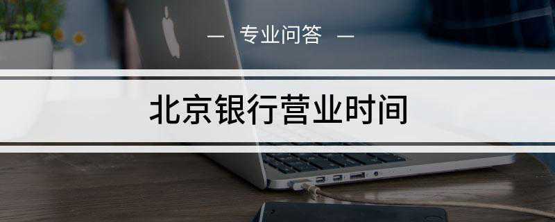 北京银行营业时间是什么(北京银行营业时间基本是全年无休)