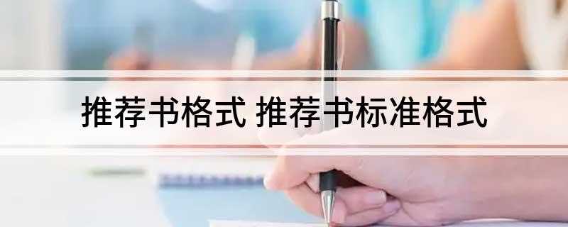 推荐书格式 推荐书标准格式(写收信单位名称或个人姓名)