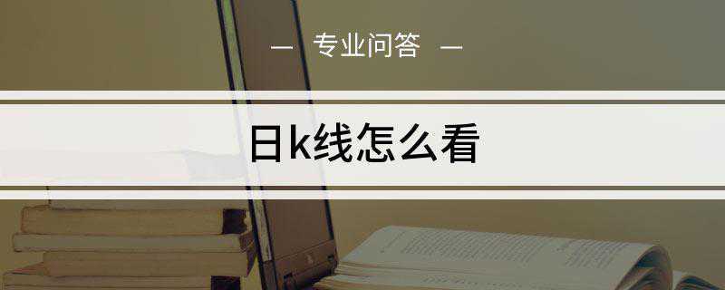 日k线怎么看(日K线是用红绿颜色分别表现)