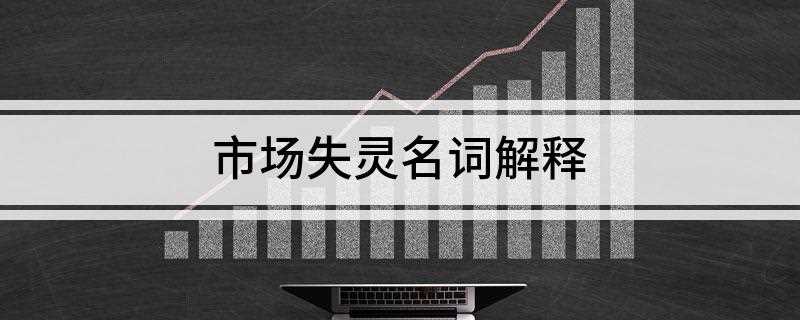 市场失灵名词解释 什么是市场失灵