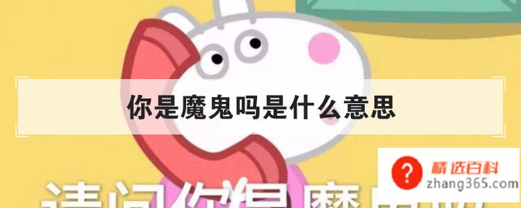 你是魔鬼吗是什么意思(网络语“扎心了老铁”的用法含义比较接近)