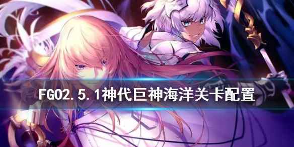 FGO2.5.1关卡配置一览(FGO2.5)