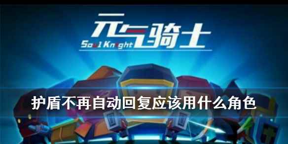 元气骑士挑战因子攻略(元气骑士护盾不再自动回复应该用什么角色)