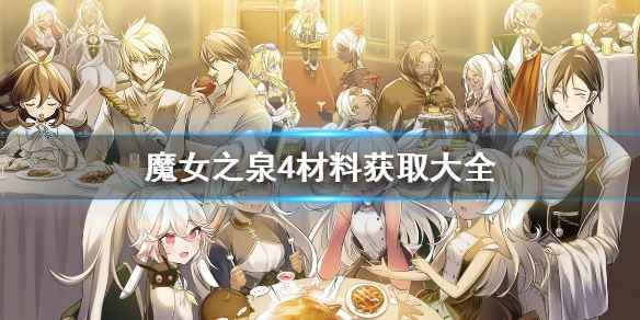 全材料获取指南(魔女之泉4材料哪里获得)