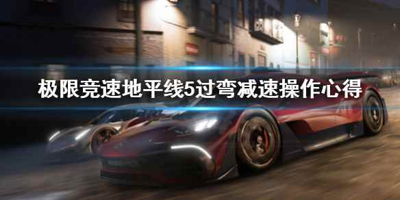过弯减速操作心得(极限竞速地平线5过弯减速怎么减)