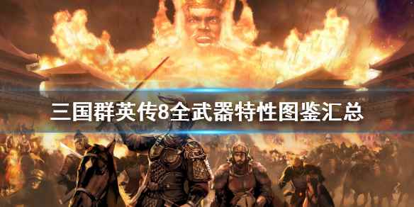 三国群英传8武器种类有哪些(三国群英传8全武器特性图鉴汇总)