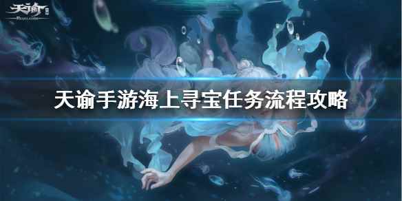 天谕手游海上寻宝流程一览(天谕手游海上寻宝任务怎么做)