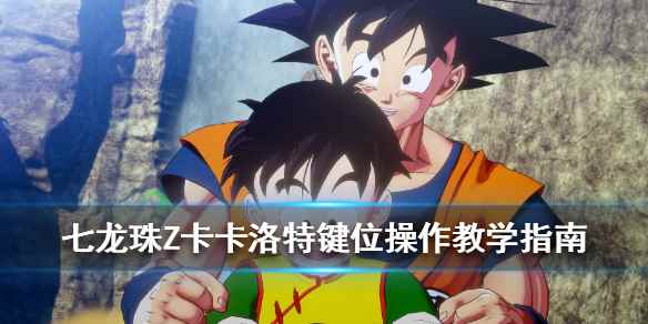 龙珠Z卡卡罗特怎么操作(七龙珠Z卡卡洛特键位操作教学指南)