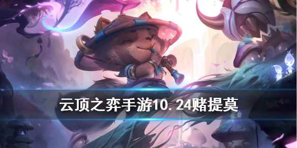 云顶之弈手游10.24赌提莫阵容推荐(云顶之弈提莫主C怎么玩)