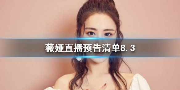 薇娅2021年8.3直播预告(薇娅直播预告清单8.3)